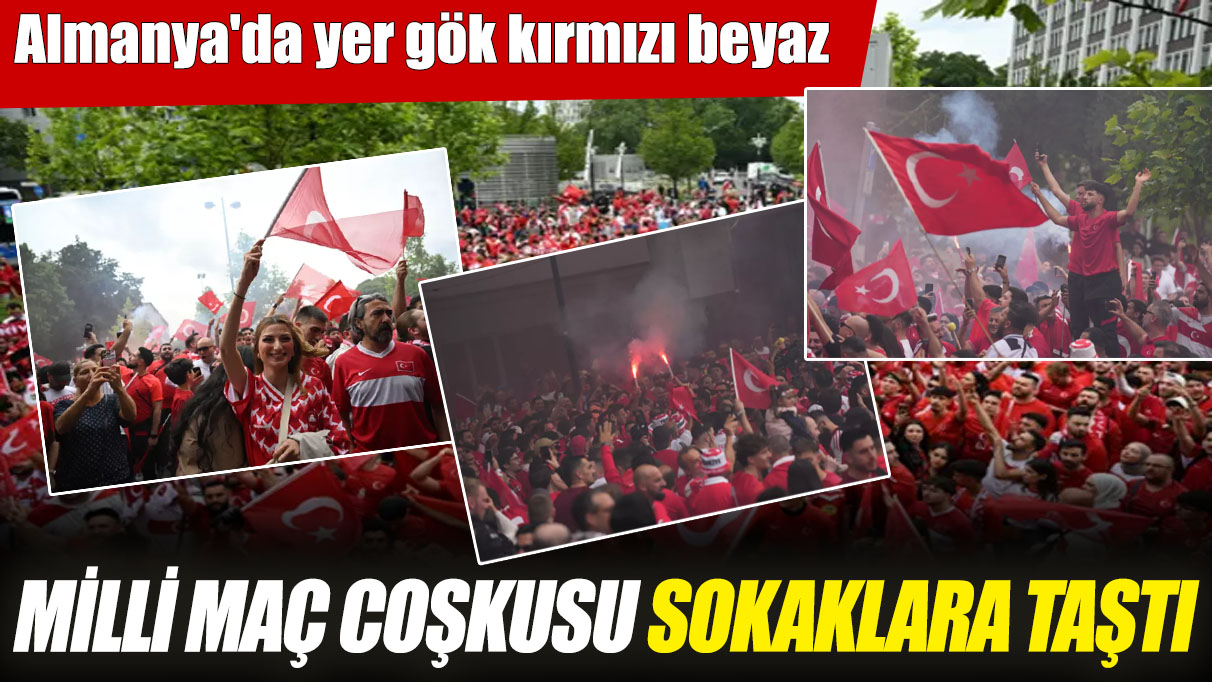 Almanya'da yer gök kırmızı beyaz! Milli maç coşkusu sokaklara taştı