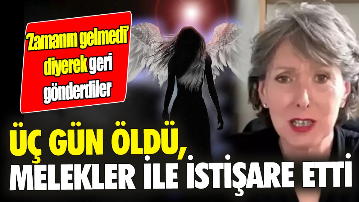 Üç gün öldü, melekler ile istişare etti: ‘Zamanın gelmedi’ diyerek geri gönderdiler