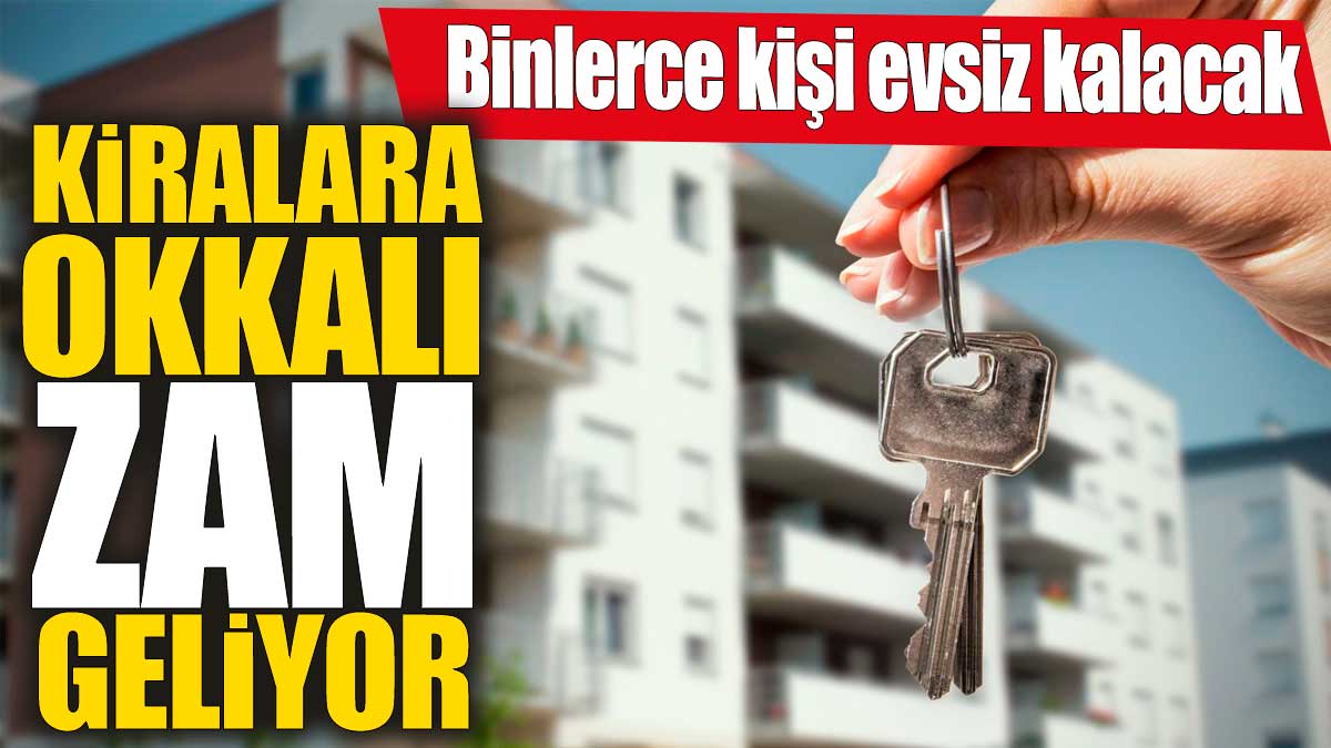 Kiralara okkalı zam geliyor' 1 Temmuz'dan sonra binlerce kişi evsiz kalacak!