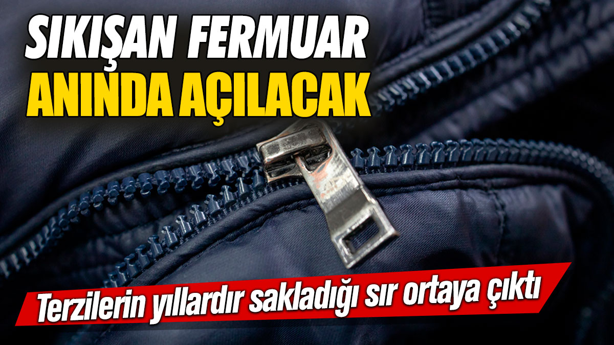 Sıkışan fermuar anında açılacak! Terzilerin yıllardır sakladığı sır ortaya çıktı