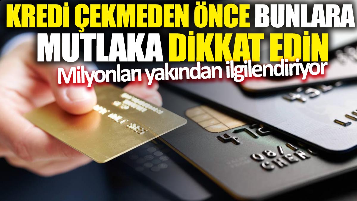 Kredi çekmeden önce bunlara mutlaka dikkat edin: Milyonları yakından ilgilendiriyor