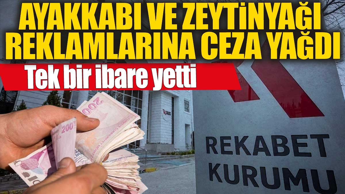 Ayakkabı ve zeytinyağı reklamlarına ceza yağdı! Tek bir ibare yetti