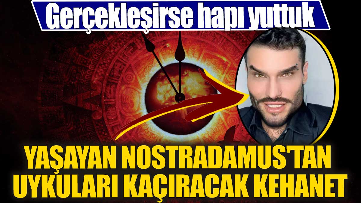 Yaşayan Nostradamus'tan uykuları kaçıracak kehanet! Gerçekleşirse hapı yuttuk