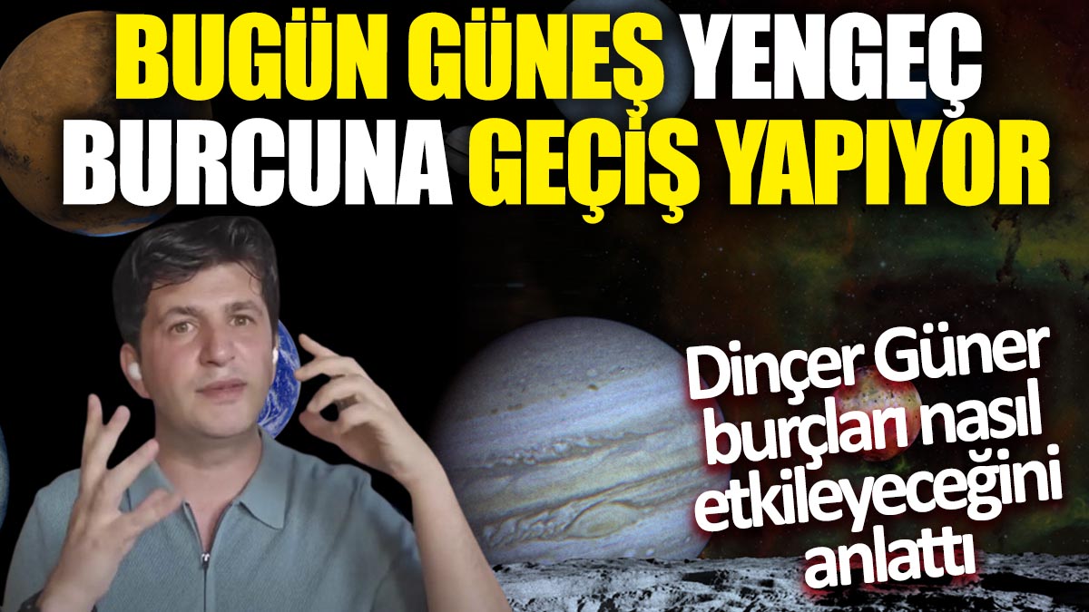 Bugün Güneş Yengeç burcuna geçiş yapıyor! Dinçer Güner burçları nasıl etkileyeceğini anlattı