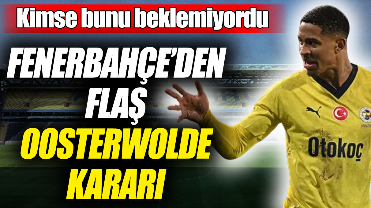 Fenerbahçe’den flaş Oosterwolde kararı