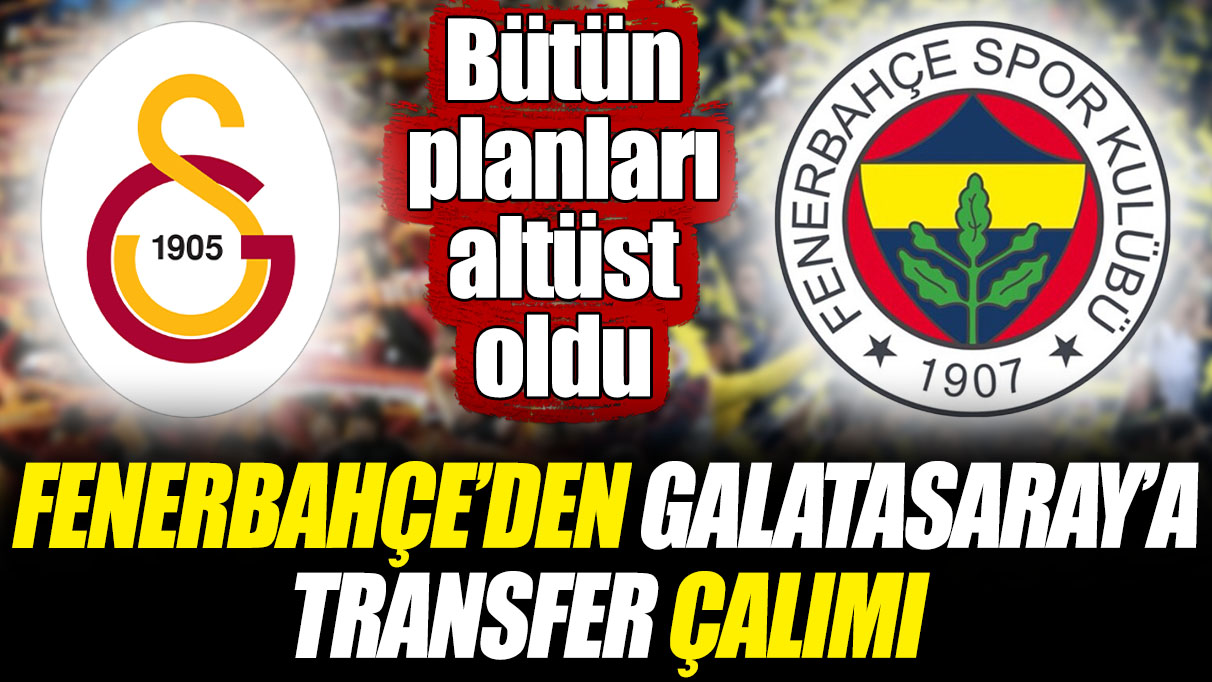 Fenerbahçe’den Galatasaray’a transfer çalımı! Bütün planları altüst oldu