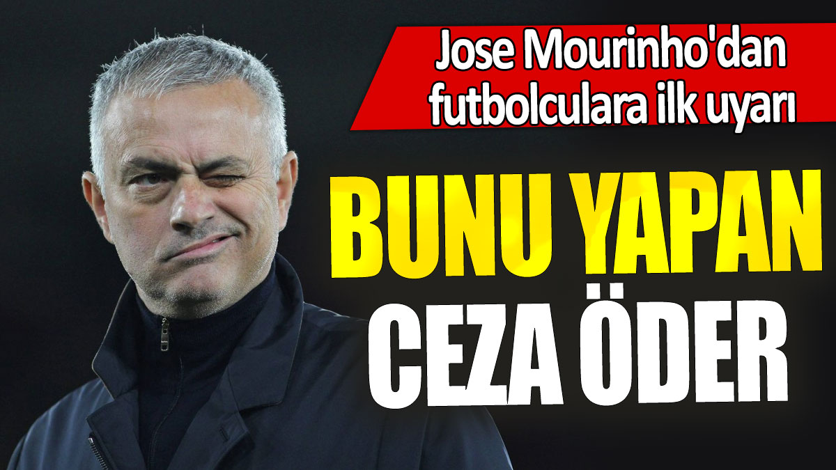 Jose Mourinho'dan futbolculara ilk uyarı: Bunu yapan ceza öder