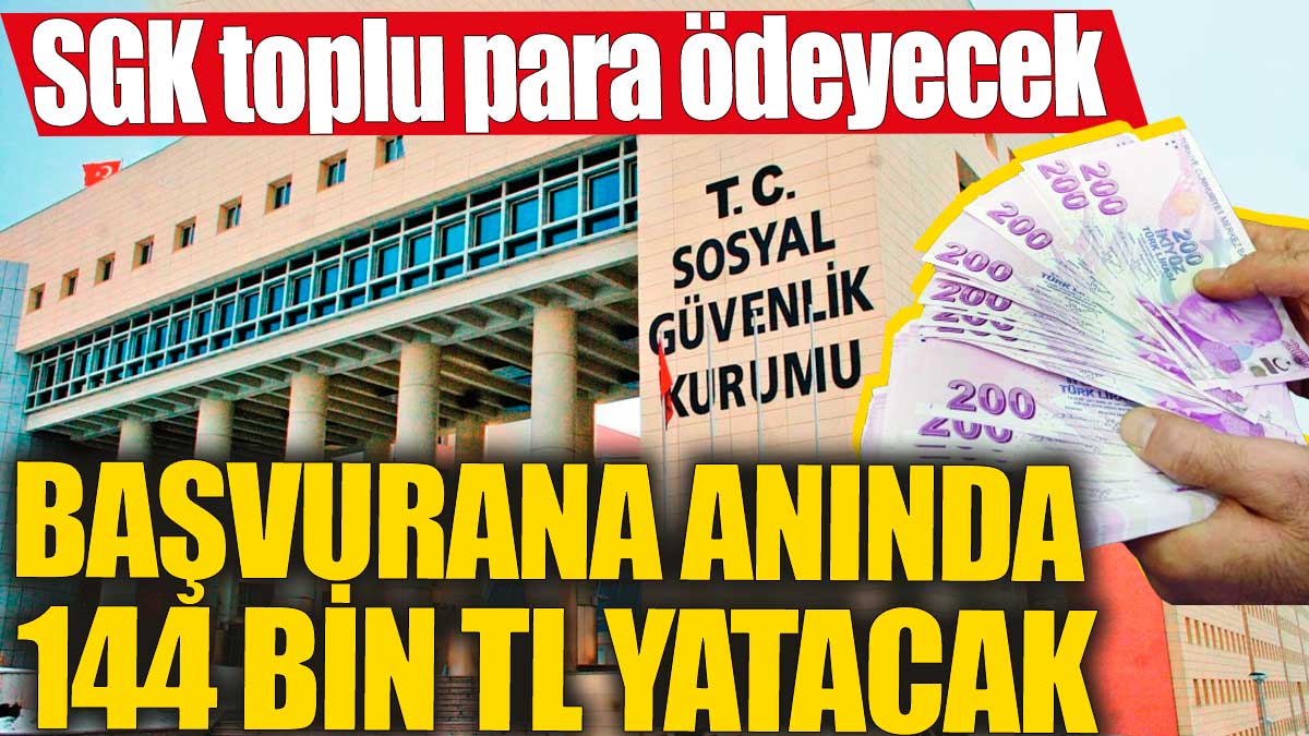 SGK toplu para ödeyecek! Başvurana anında 144 bin TL yatacak