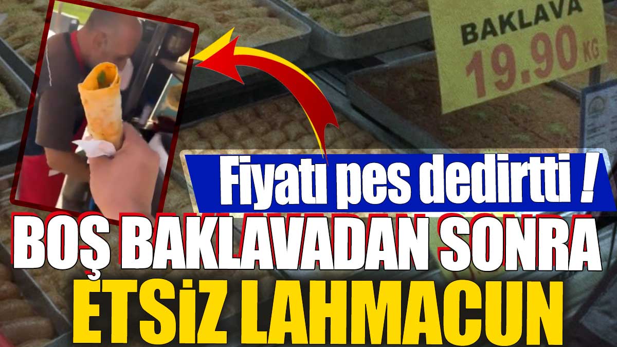 Boş baklavadan sonra etsiz lahmacun! Fiyatı pes dedirtti