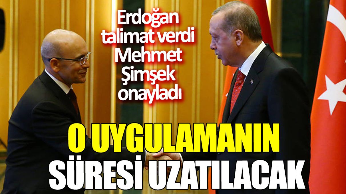 Erdoğan talimat verdi ‘Mehmet Şimşek onayladı’ O uygulamanın süresi uzatılacak