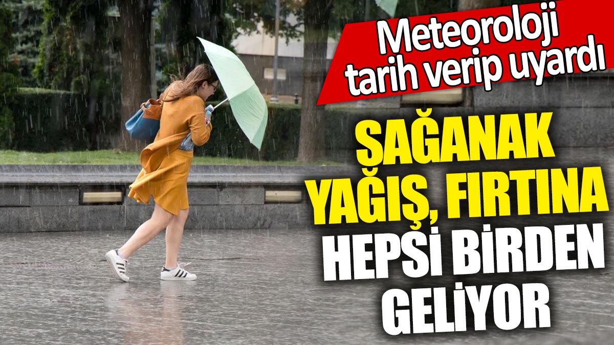 Meteoroloji tarih verip uyardı! Sağanak yağış, fırtına hepsi birden geliyor