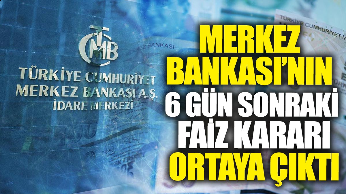 Merkez Bankası'nın 6 gün sonraki faiz kararı ortaya çıktı