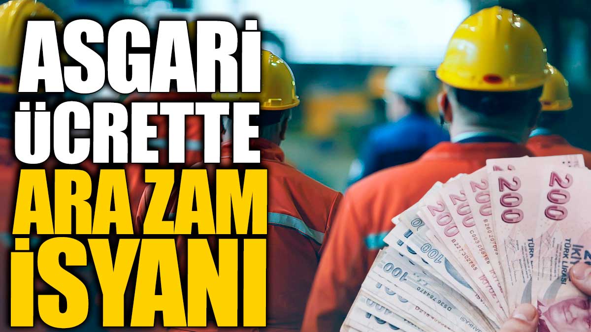 Asgari ücrette ara zam isyanı!