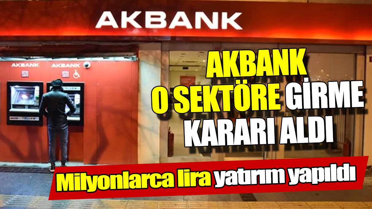 Akbank o sektöre girme kararı aldı ‘Milyonlarca lira yatırım yapıldı’