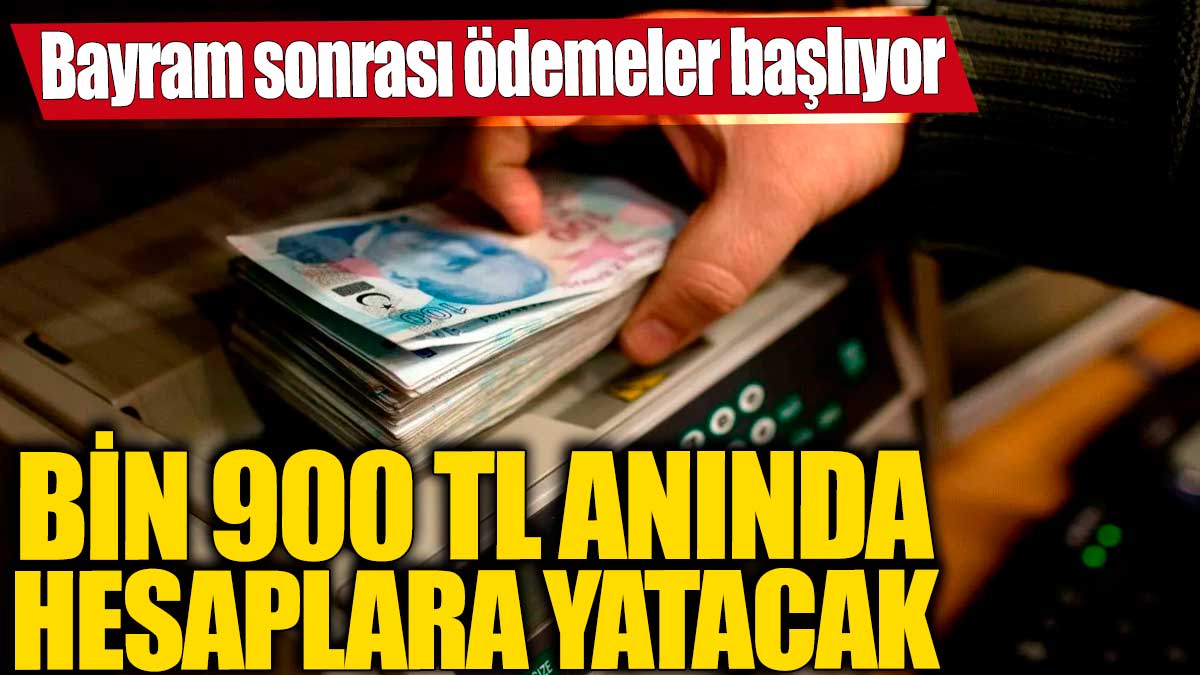 Bayram sonrası ödemeler başlıyor! Bin 900 TL anında hesaplara yatacak