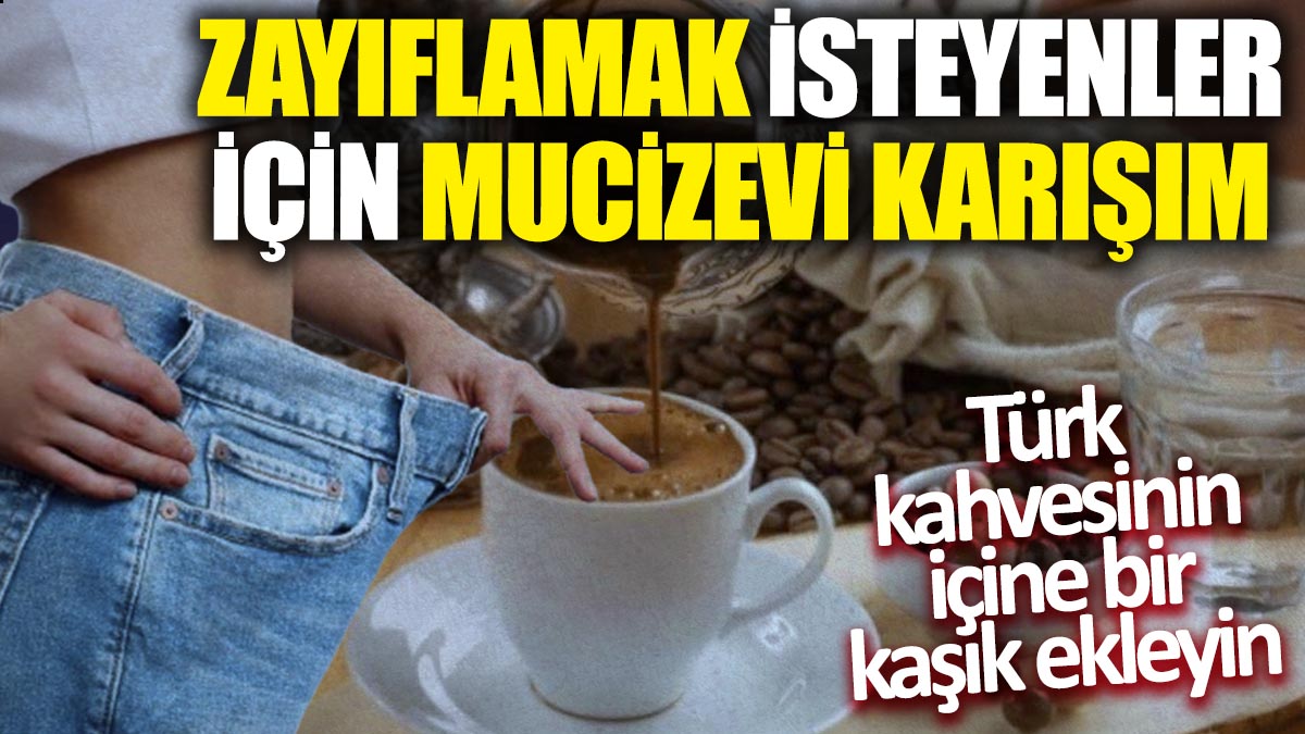 Zayıflamak isteyenler için mucizevi karışım! Türk kahvesinin içine bir kaşık ekleyin