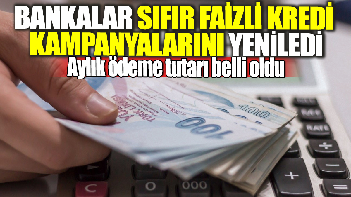 Bankalar sıfır faizli kredi kampanyalarını yeniledi! Aylık ödeme tutarı belli oldu