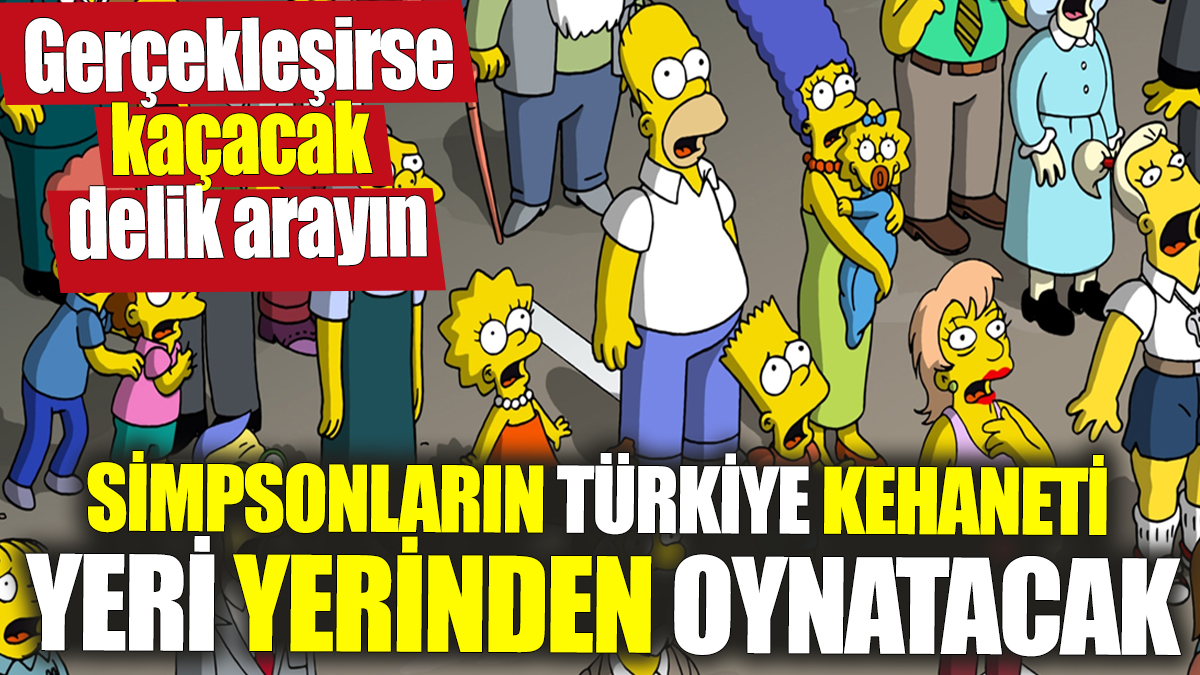 Simpsonların Türkiye kehanetinde yer yerinden oynayacak! Gerçekleşirse kaçacak delik arayın
