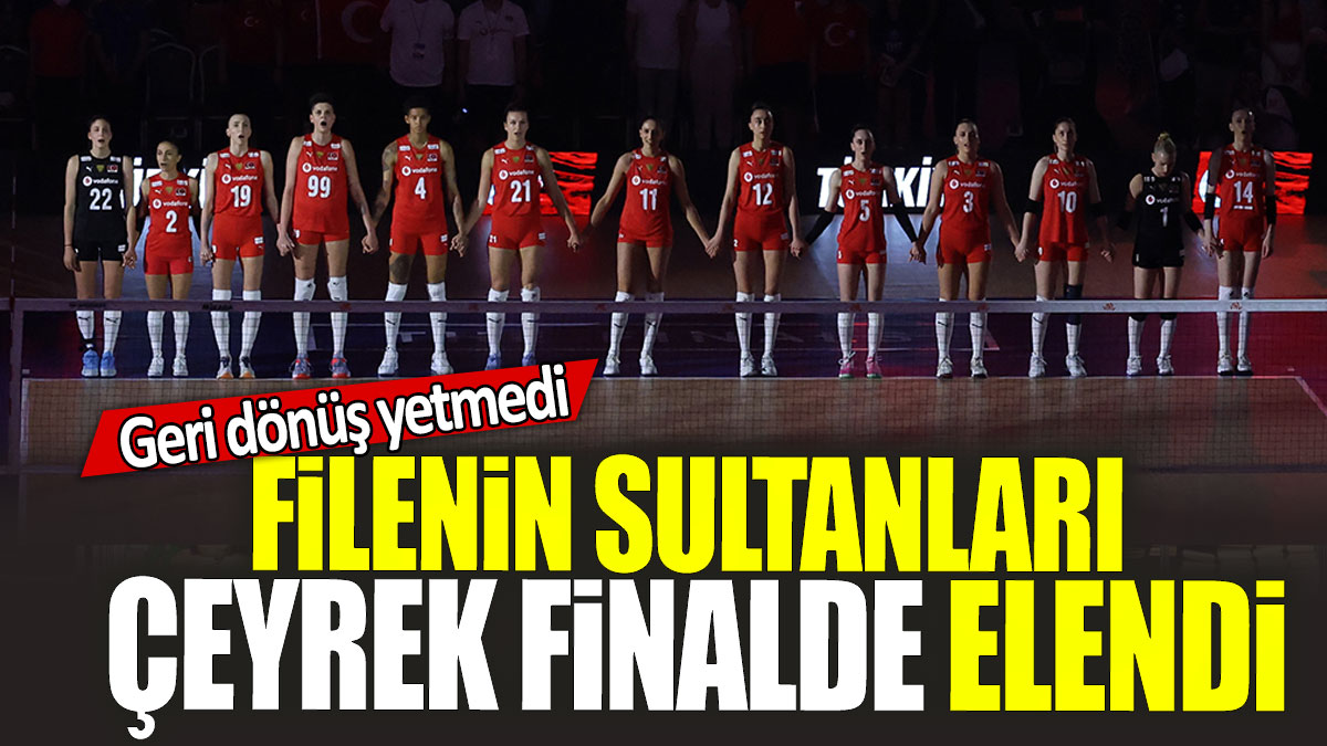 Filenin Sultanları çeyrek finalde elendi: Geri dönüş yetmedi