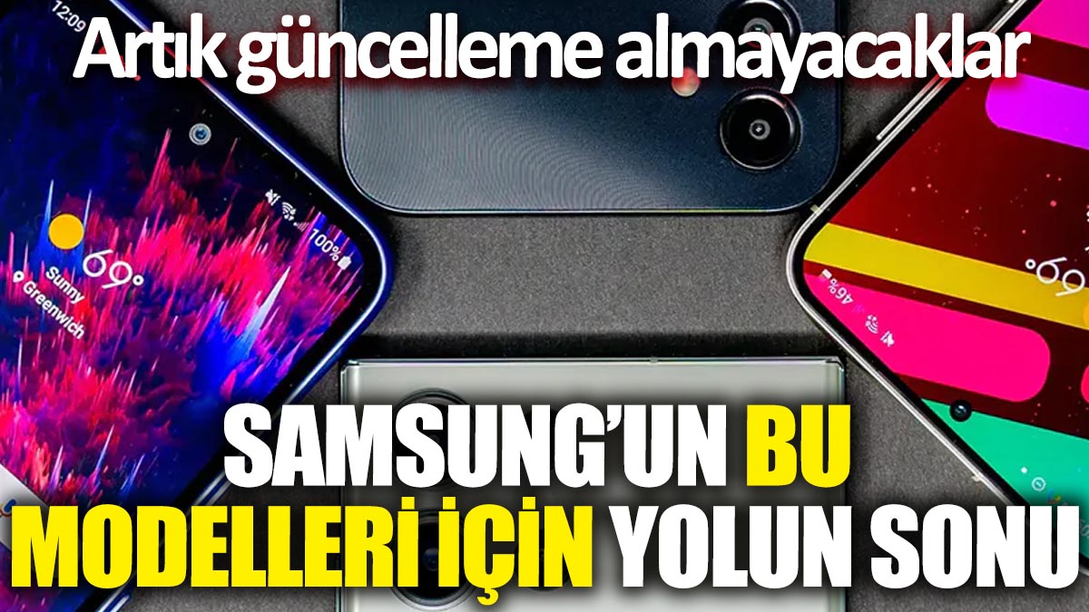 Samsung'un bu modelleri için yolun sonu! Artık güncelleme almayacaklar