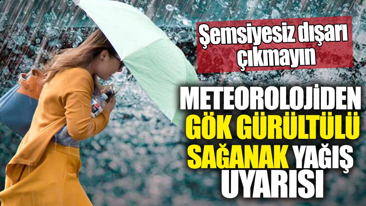 Meteorolojiden gök gürültülü sağanak yağış uyarısı! Şemsiyesiz dışarı çıkmayın