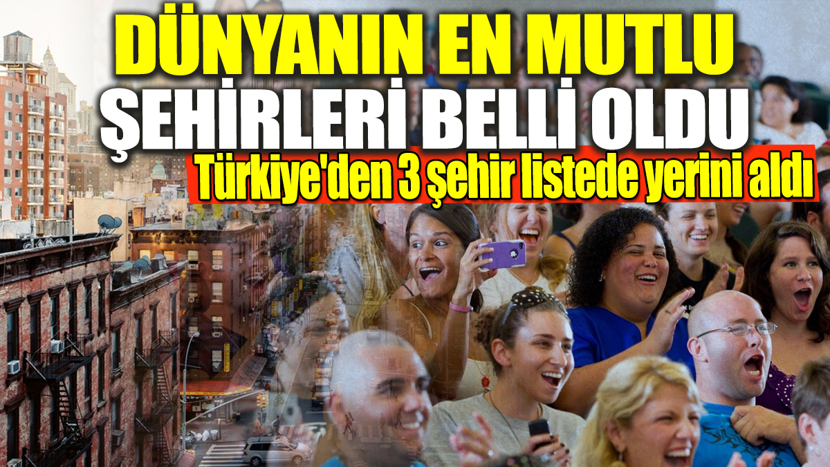 Dünyanın en mutlu şehirleri belli oldu! Türkiye'den 3 şehir listede yerini aldı