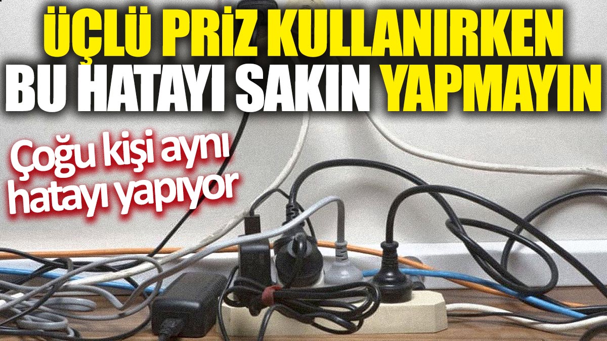 Üçlü priz kullanırken bu hatayı sakın yapmayın: Çoğu kişi aynı hatayı yapıyor