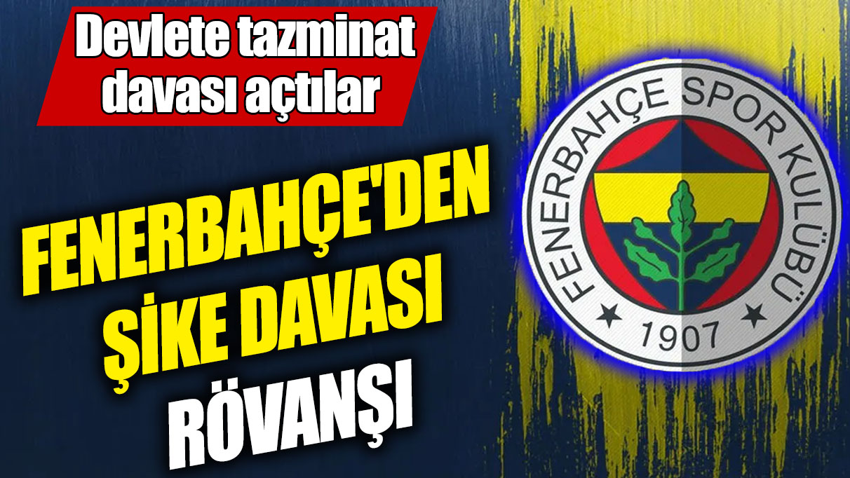 Fenerbahçe'den şike davası rövanşı! Devlete tazminat davası açtılar