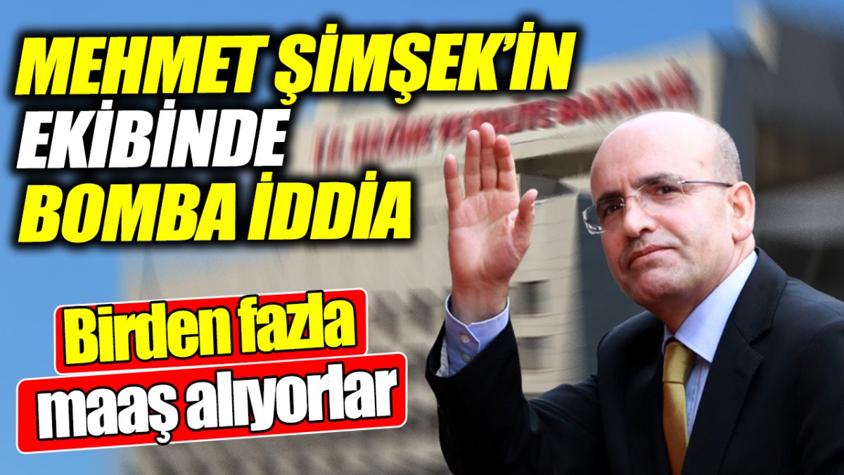 Mehmet Şimşek’in ekibinde bomba iddia: Birden fazla maaş alıyorlar