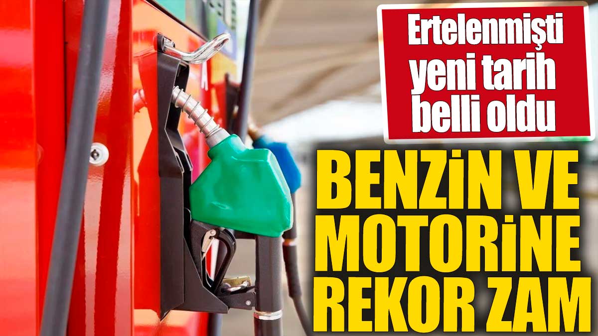 Benzin ve motorine rekor zam! Ertelenmişti yeni tarih belli oldu