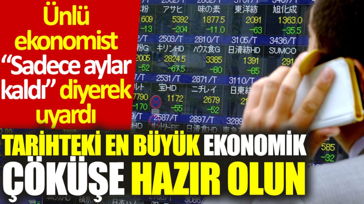 Ünlü ekonomist “Sadece aylar kaldı” diyerek uyardı: Tarihteki en büyük ekonomik çöküşe hazır olun