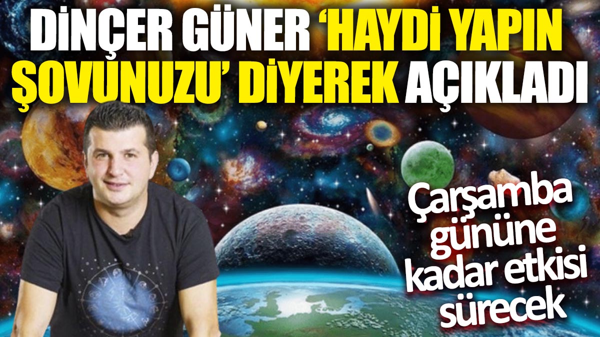 Dinçer Güner 'Haydi yapın şovunuzu' diyerek açıkladı: Çarşamba gününe kadar etkisi sürecek