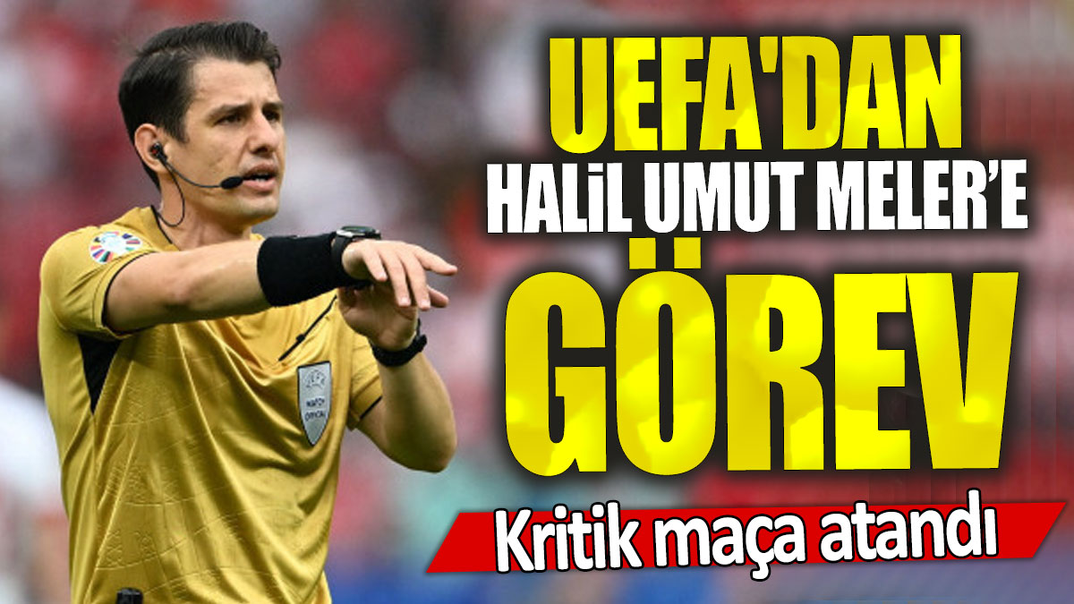 UEFA'dan Halil Umut Meler'e görev: Kritik maça atandı