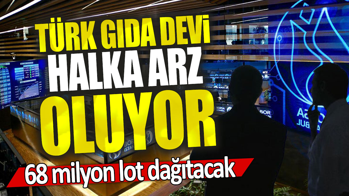 Türk gıda devi halka arz oluyor: 68 milyon lot dağıtacak