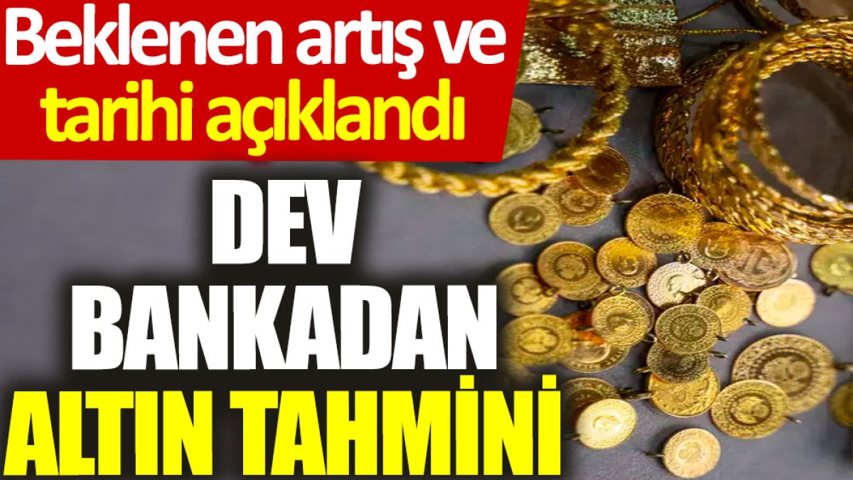 Dev bankadan altın tahmini: Beklenen artış ve tarihi açıkladı