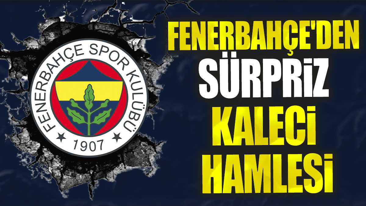 Fenerbahçe'den sürpriz kaleci hamlesi