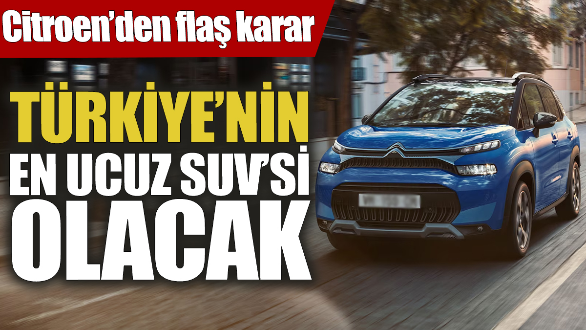 Citroen’den flaş karar! Türkiye’nin en ucuz SUV’si olacak