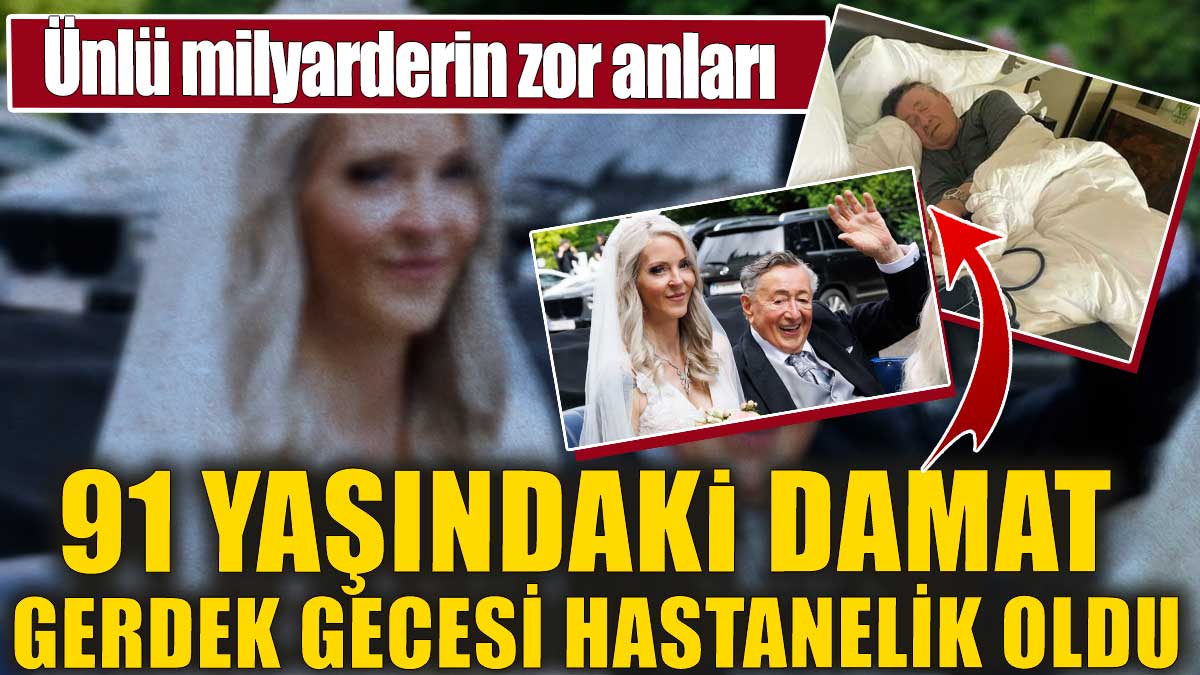 91 yaşındaki damat gerdek gecesi hastanelik oldu! Ünlü milyarderin zor anları