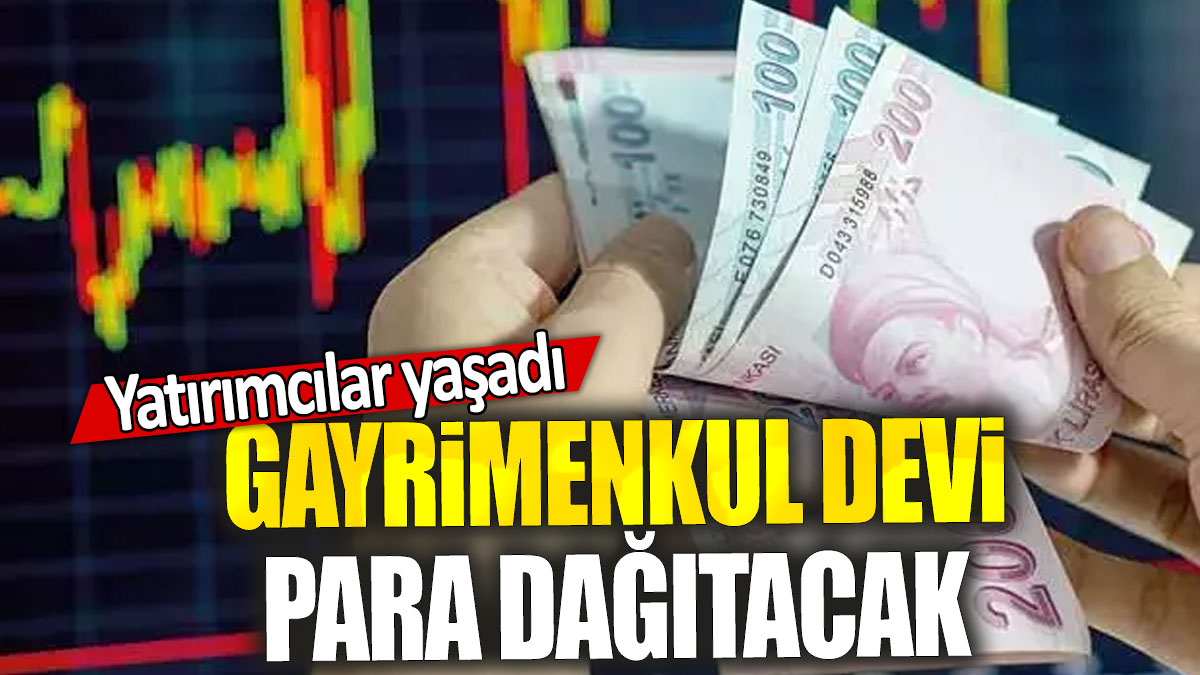 Gayrimenkul devi para dağıtacak: Yatırımcılar yaşadı