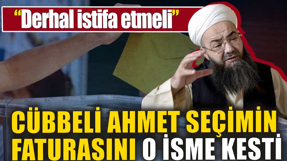 Cübbeli Ahmet seçimin faturasını o isme kesti. 'Derhal istifa etmeli'