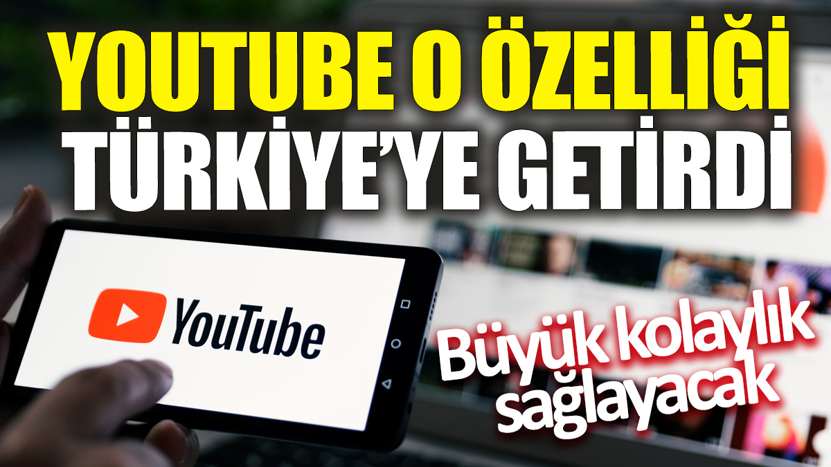 Youtube o özelliği Türkiye’ye getirdi! Büyük kolaylık sağlayacak