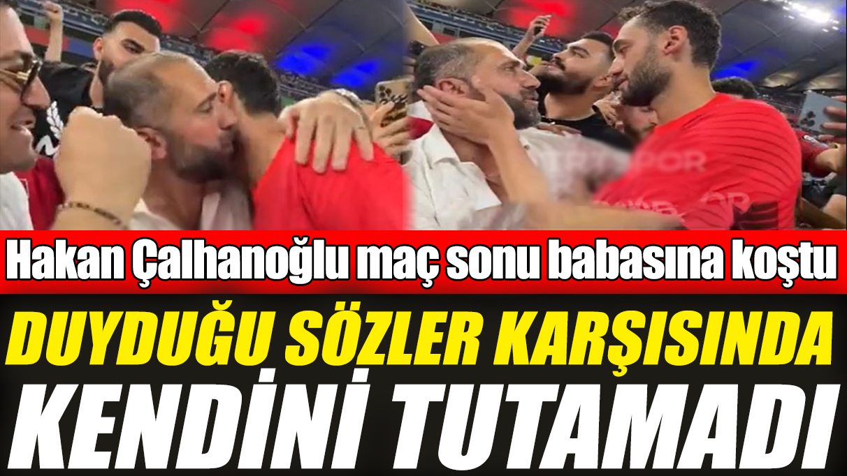 Hakan Çalhanoğlu maç sonu babasına koştu! Duyduğu sözler karşısında kendini tutamadı