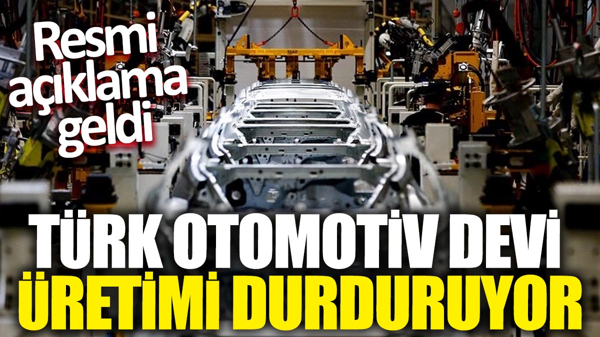 Türk otomotiv devi üretimi durduruyor: Resmi açıklama geldi