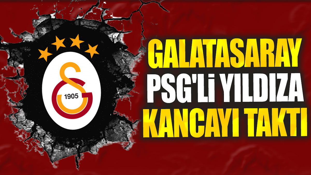 Galatasaray PSG'li yıldıza kancayı taktı