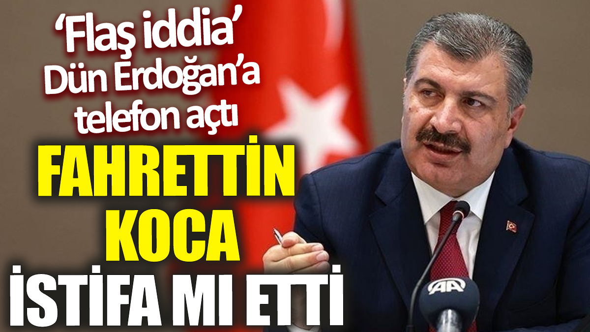 Fahrettin Koca istifa mı etti? Flaş iddia’ Dün Erdoğan’a telefon açtı