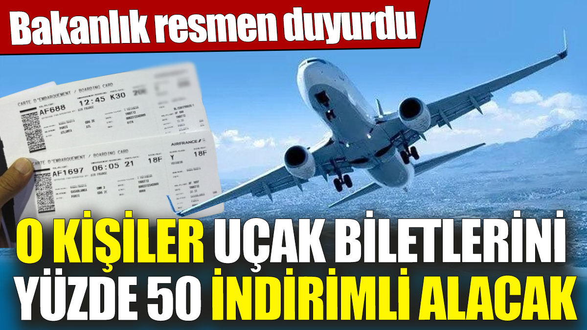 O kişiler uçak biletlerini yüzde 50 indirimli alacak! Bakanlık resmen duyurdu