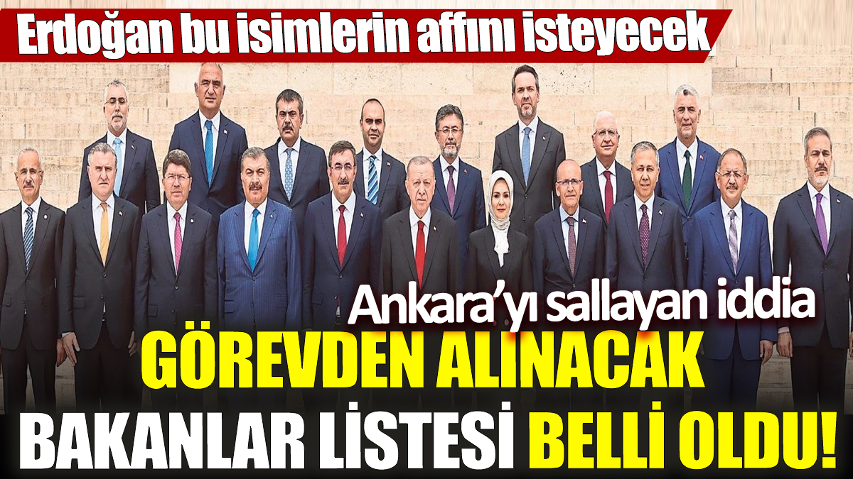 Görevden alınacak bakanlar listesi belli oldu 'Ankara’yı sallayan iddia’ Erdoğan bu isimlerin affını isteyecek