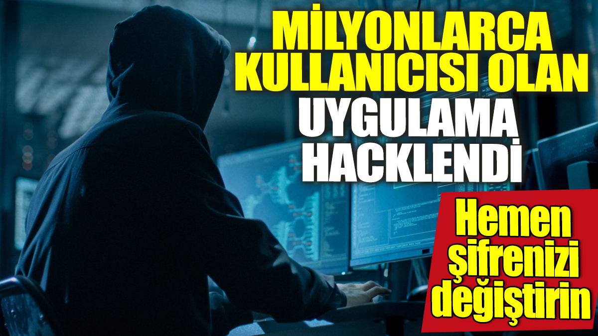 Milyonlarca kullanıcısı olan uygulama hacklendi! Hemen şifrenizi değiştirin