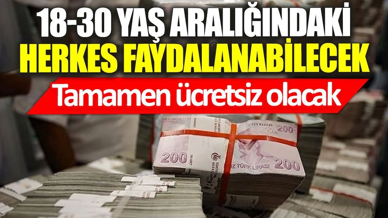 18-30 yaş aralığındaki herkes faydalanabilecek: Tamamen ücretsiz olacak