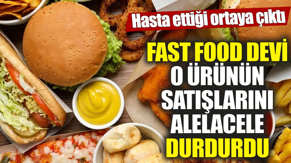 Fast food devi o ürünün satışlarını alelacele durdurdu 'Hasta ettiği ortaya çıktı'